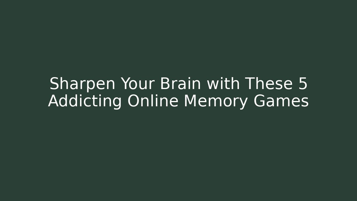 Sharpen Your Brain with These 5 Addicting Online Memory Games