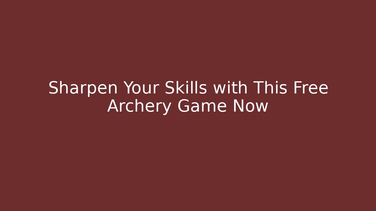 Sharpen Your Skills with This Free Archery Game Now