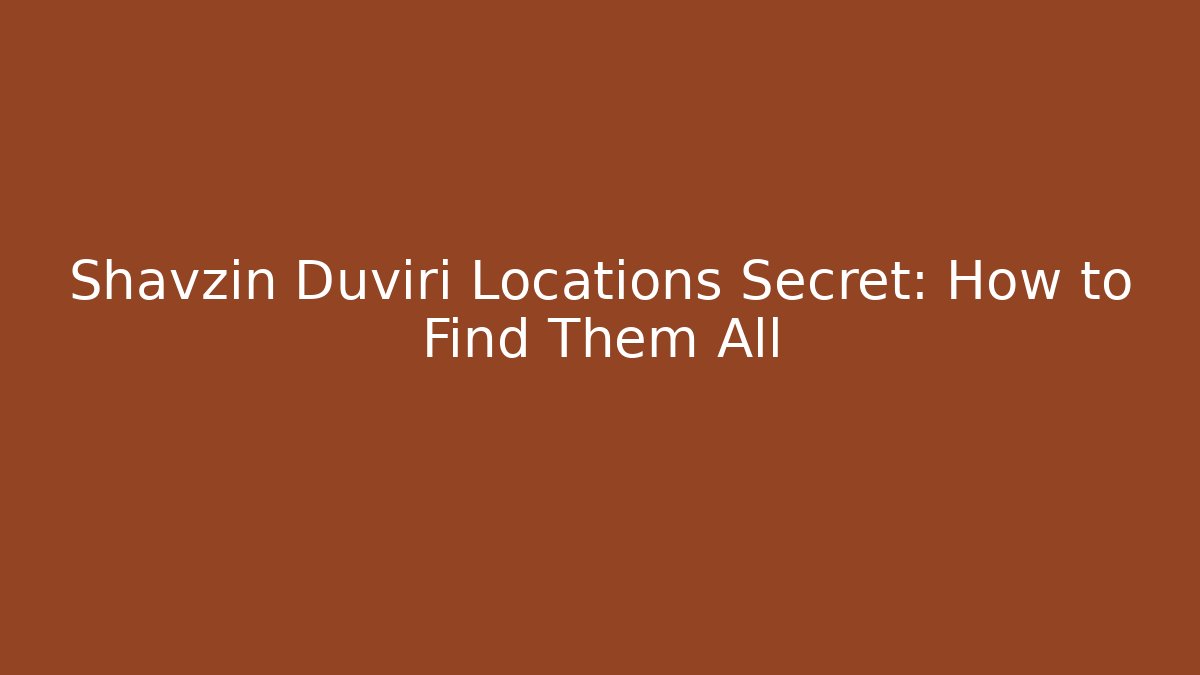 Shavzin Duviri Locations Secret: How to Find Them All