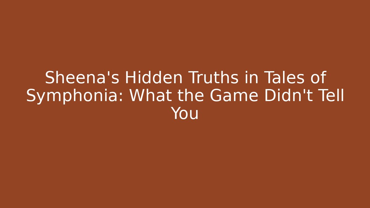 Sheena's Hidden Truths in Tales of Symphonia: What the Game Didn't Tell You
