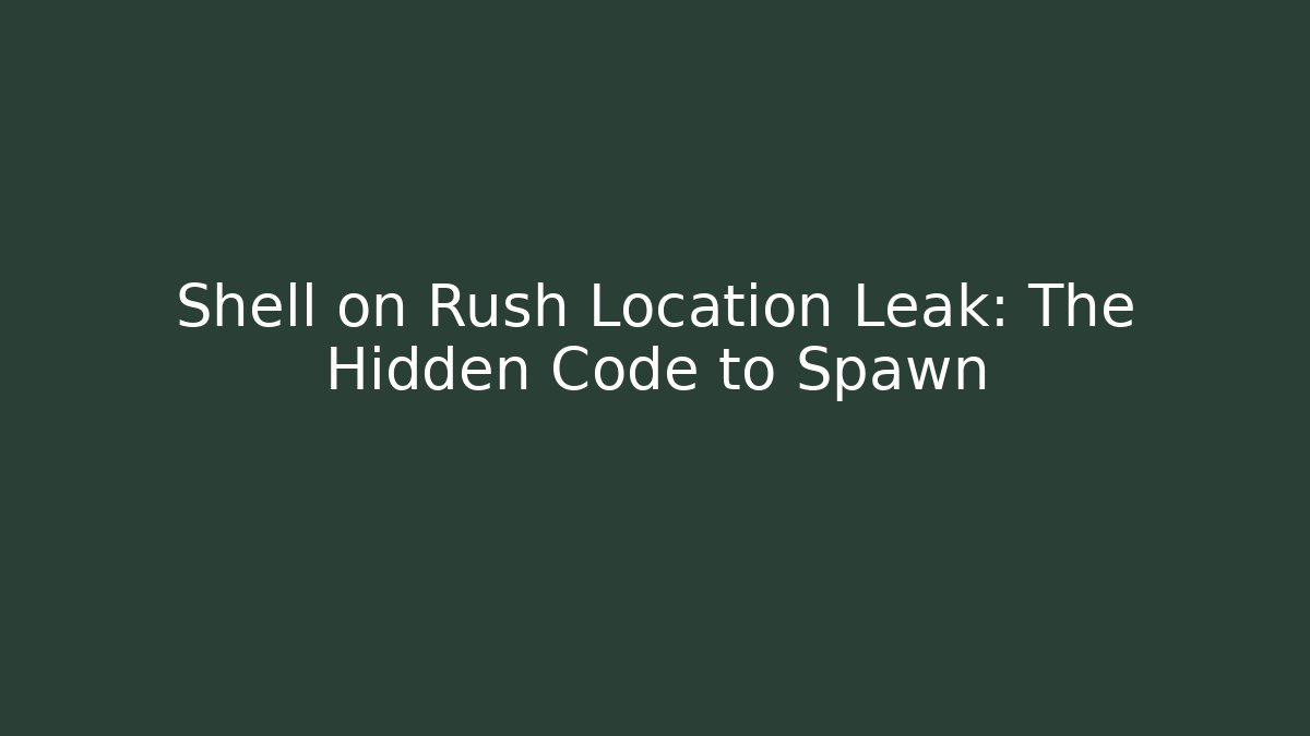 Shell on Rush Location Leak: The Hidden Code to Spawn