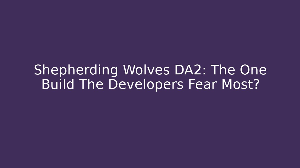 Shepherding Wolves DA2: The One Build The Developers Fear Most?