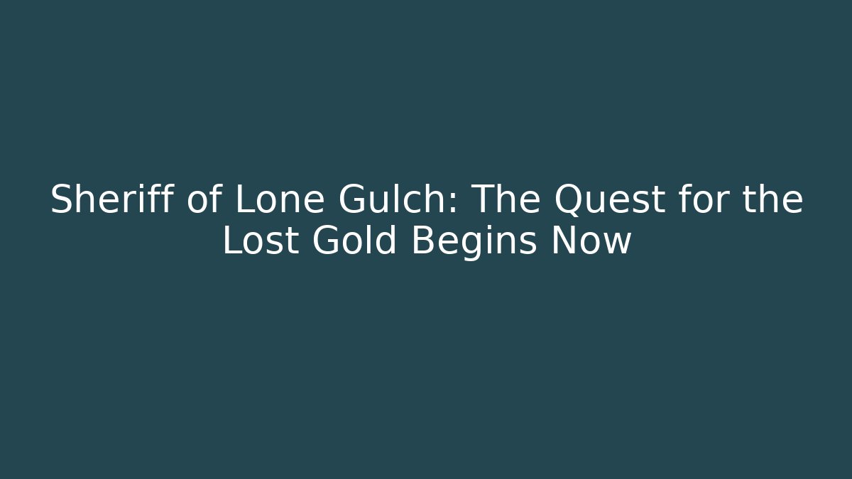 Sheriff of Lone Gulch: The Quest for the Lost Gold Begins Now - Celivion
