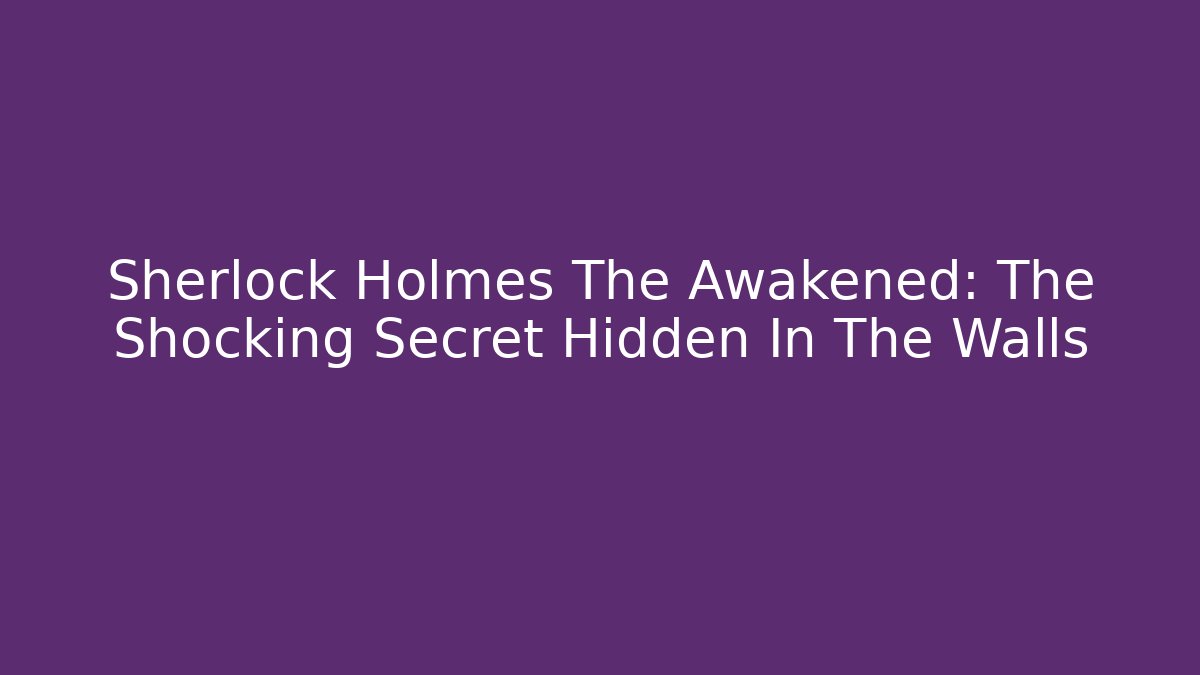 Sherlock Holmes The Awakened: The Shocking Secret Hidden In The Walls