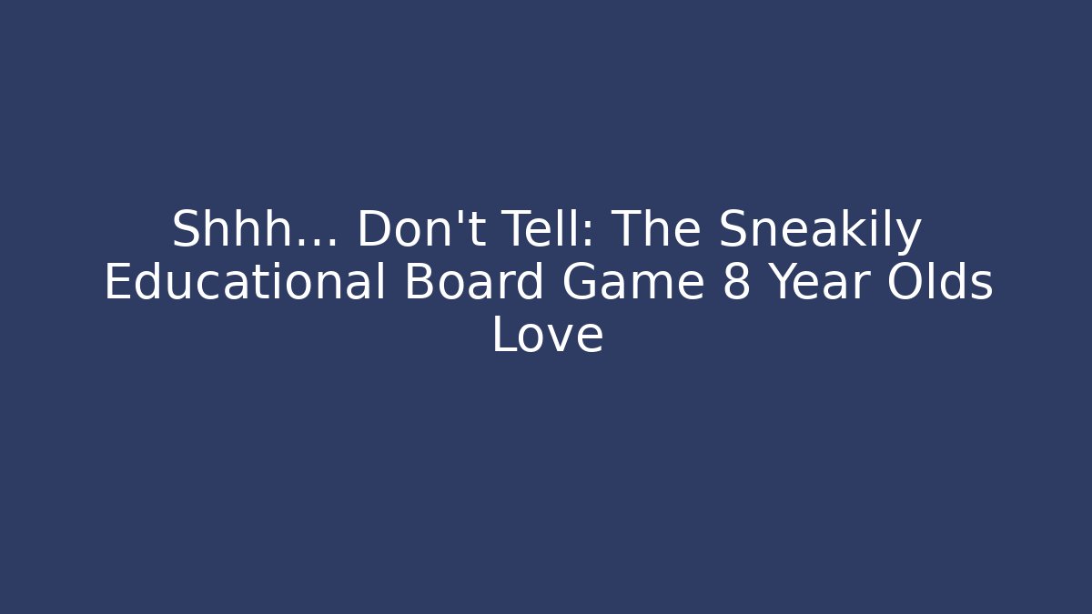 Shhh... Don't Tell: The Sneakily Educational Board Game 8 Year Olds Love
