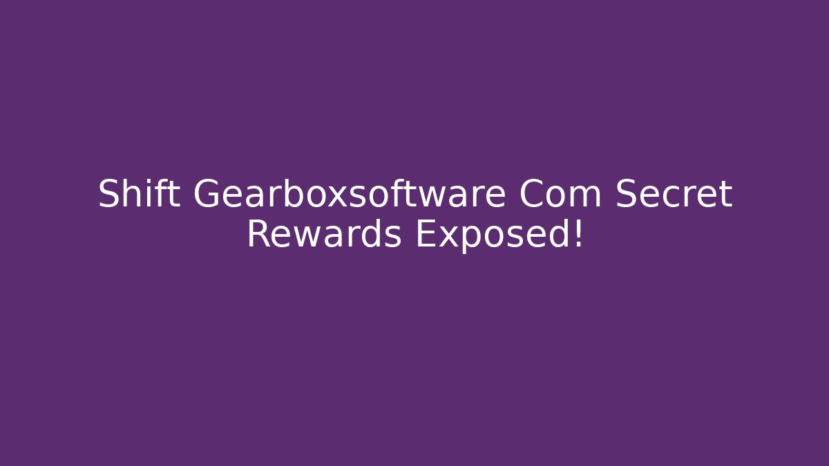 Shift Gearboxsoftware Com Secret Rewards Exposed!