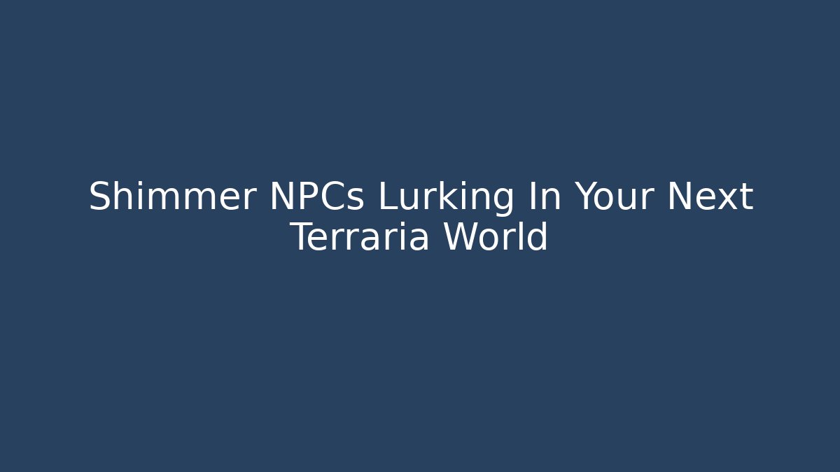 Shimmer NPCs Lurking In Your Next Terraria World