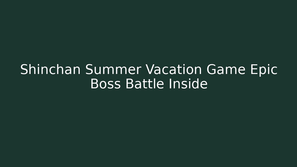 Shinchan Summer Vacation Game Epic Boss Battle Inside