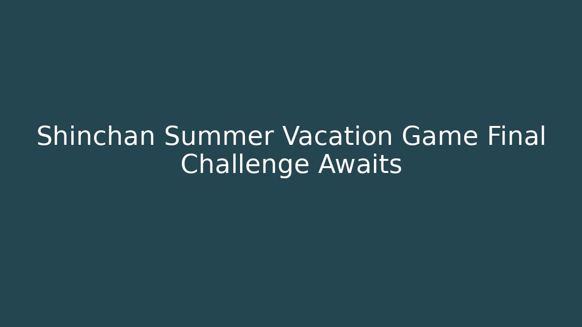 Shinchan Summer Vacation Game Final Challenge Awaits