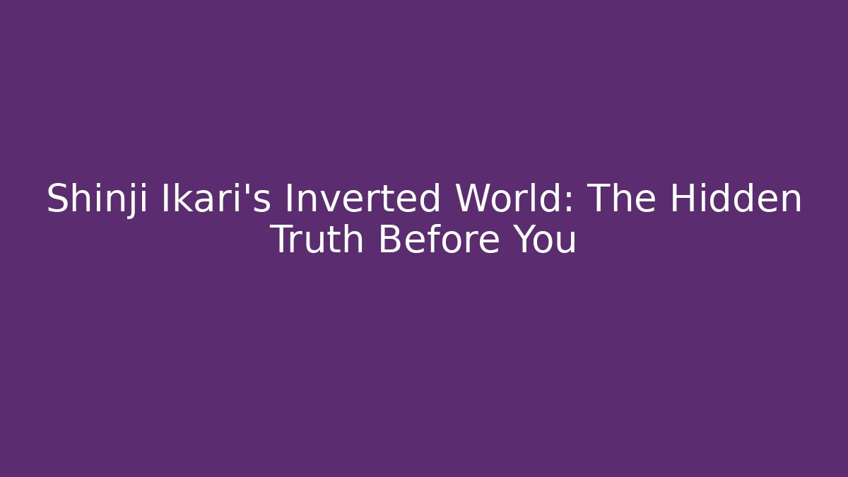 Shinji Ikari's Inverted World: The Hidden Truth Before You