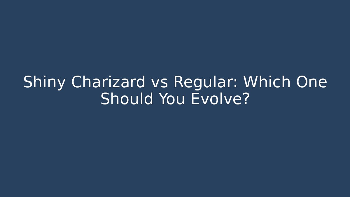 Shiny Charizard vs Regular: Which One Should You Evolve?