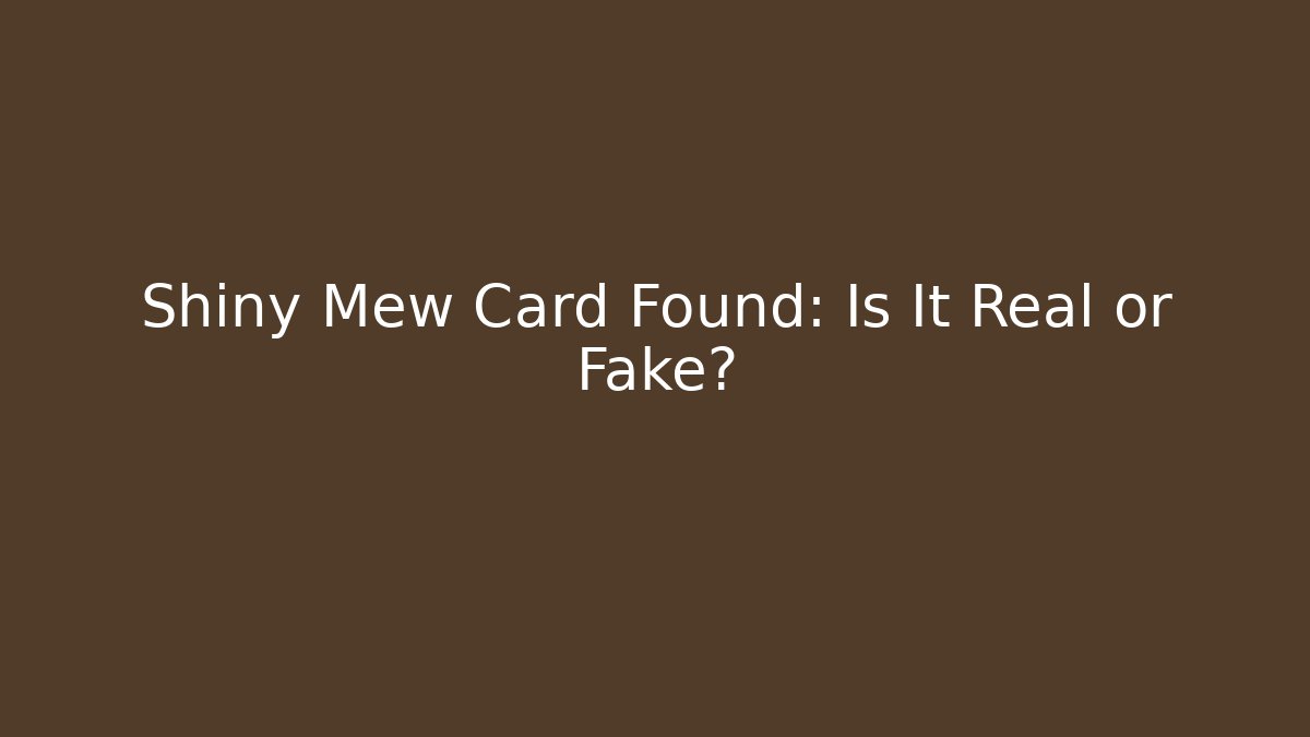 Shiny Mew Card Found: Is It Real or Fake?