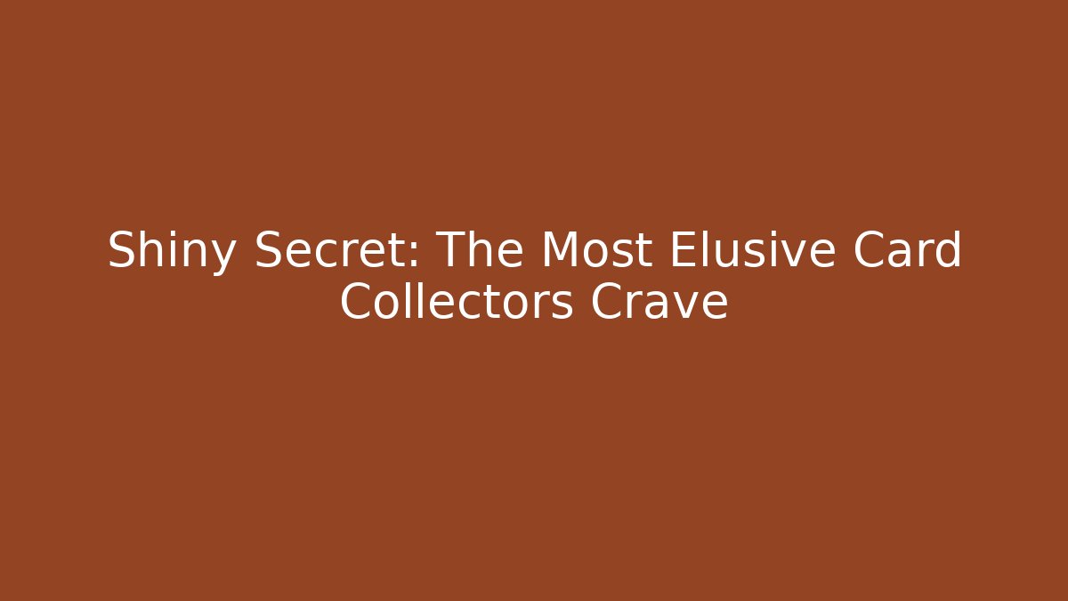 Shiny Secret: The Most Elusive Card Collectors Crave