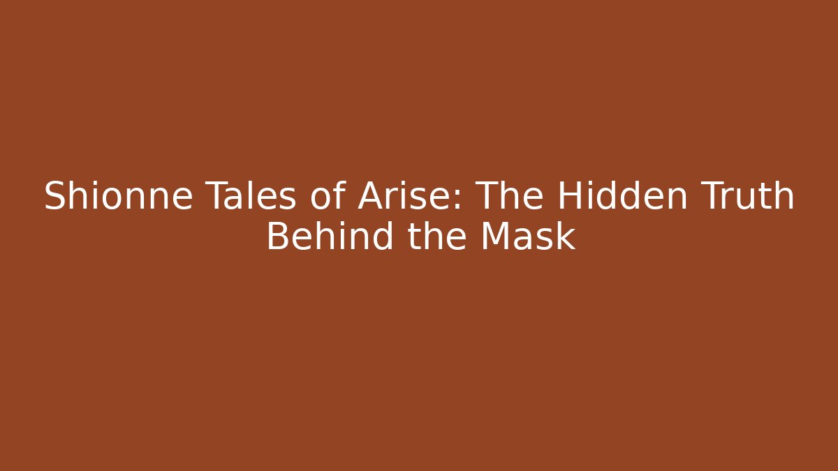 Shionne Tales of Arise: The Hidden Truth Behind the Mask