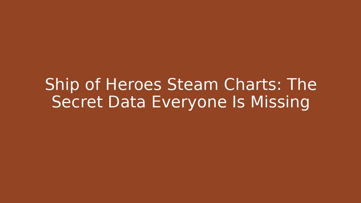 Ship of Heroes Steam Charts: The Secret Data Everyone Is Missing