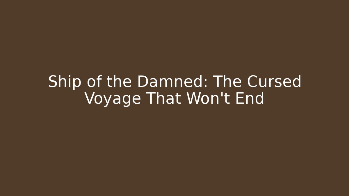 Ship of the Damned: The Cursed Voyage That Won't End