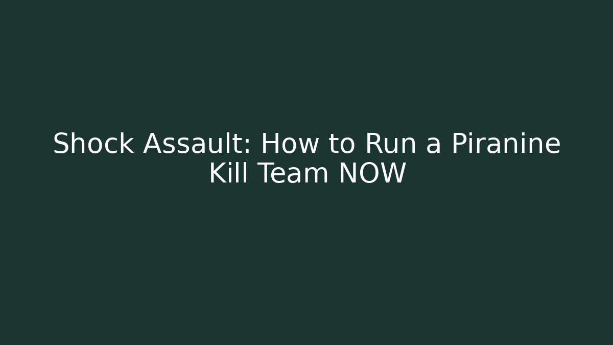 Shock Assault: How to Run a Piranine Kill Team NOW