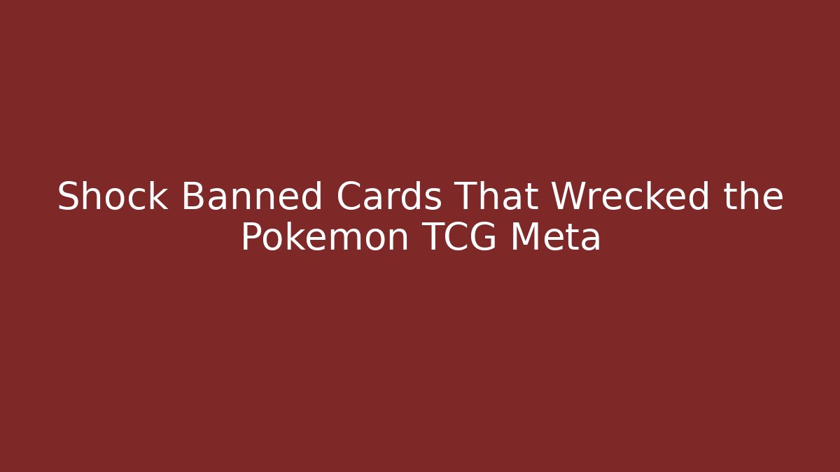 Shock Banned Cards That Wrecked the Pokémon TCG Meta