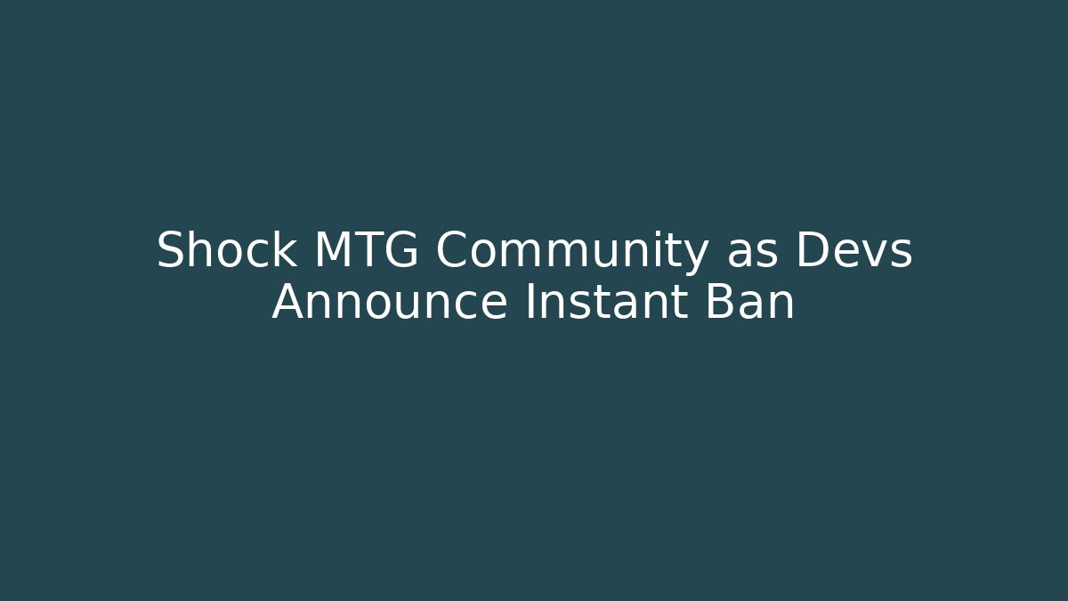 Shock MTG Community as Devs Announce Instant Ban