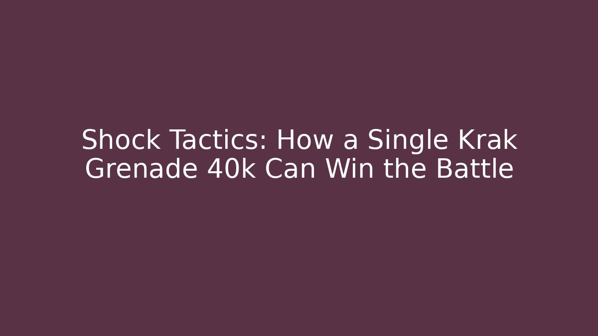 Shock Tactics: How a Single Krak Grenade 40k Can Win the Battle