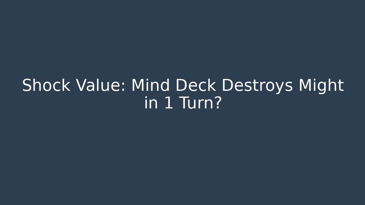 Shock Value: Mind Deck Destroys Might in 1 Turn?