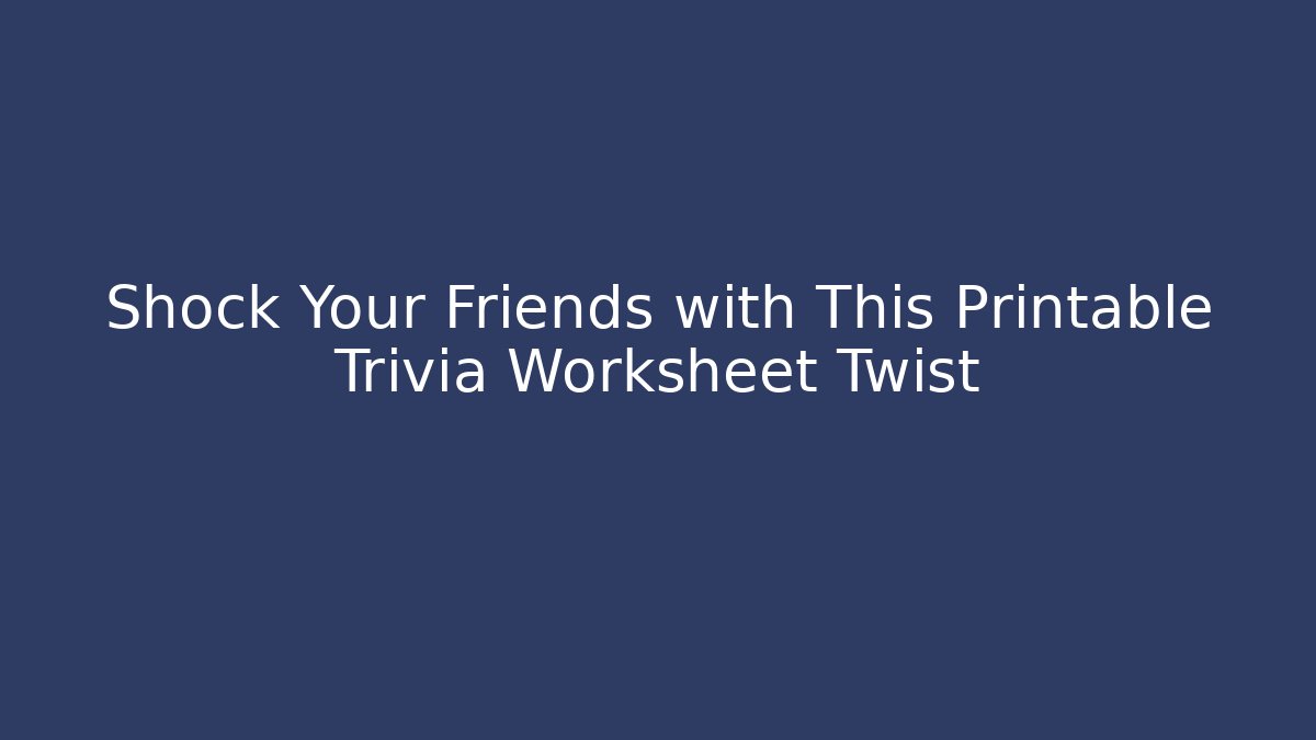 Shock Your Friends with This Printable Trivia Worksheet Twist