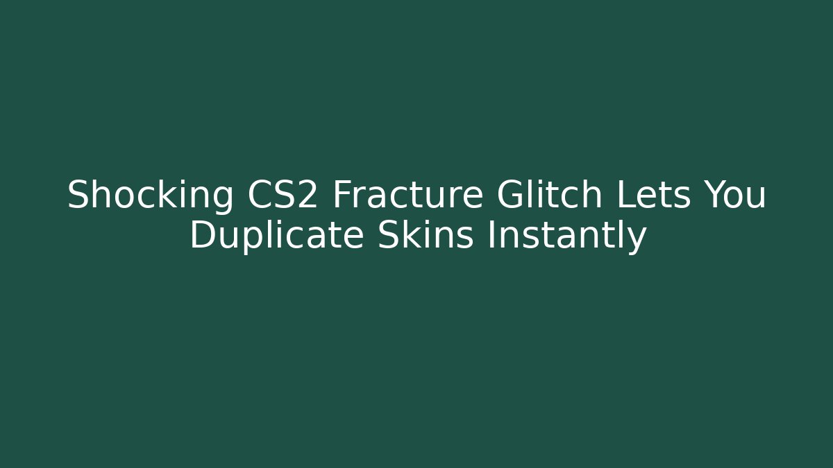 Shocking CS2 Fracture Glitch Lets You Duplicate Skins Instantly