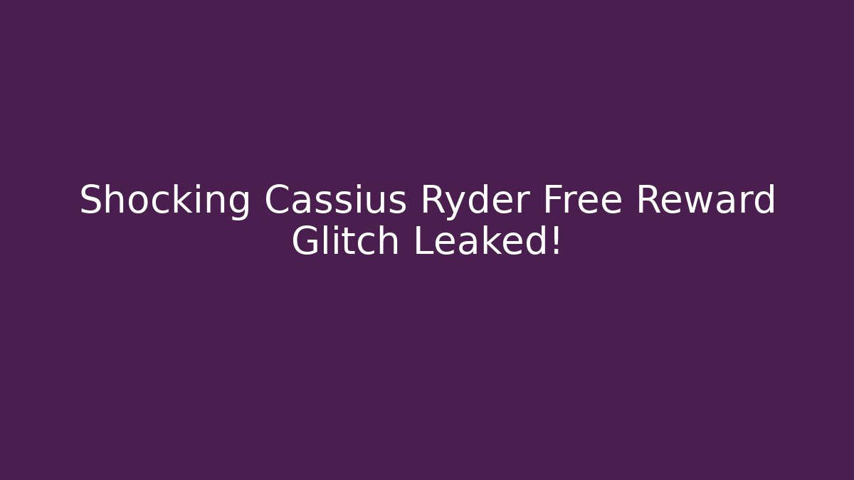 Shocking Cassius Ryder Free Reward Glitch Leaked! - Celivion