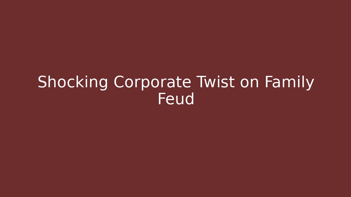 Shocking Corporate Twist on Family Feud