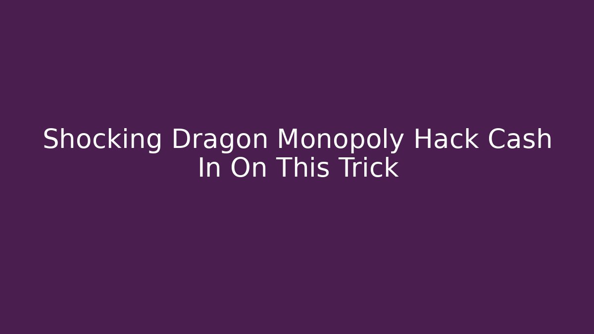 Shocking Dragon Monopoly Hack Cash In On This Trick