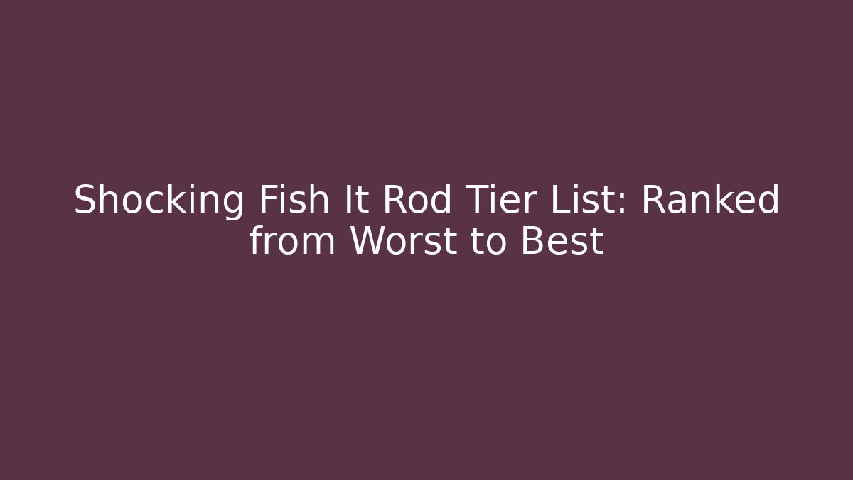 Shocking Fish It Rod Tier List: Ranked from Worst to Best