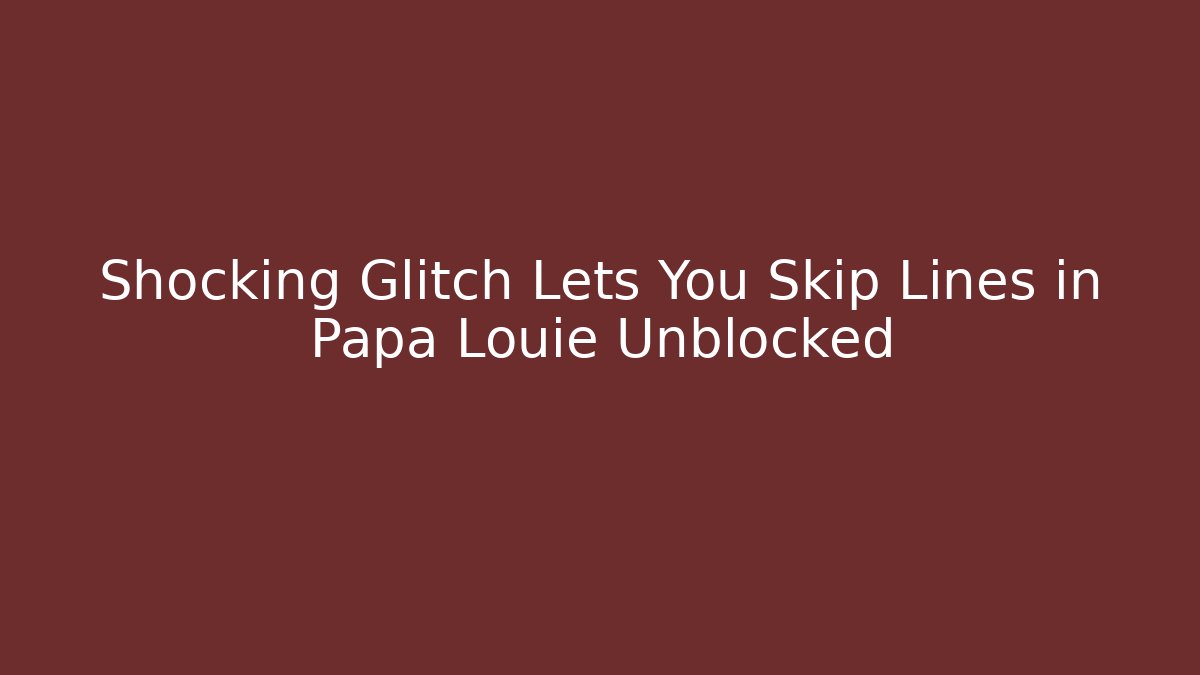 Shocking Glitch Lets You Skip Lines in Papa Louie Unblocked