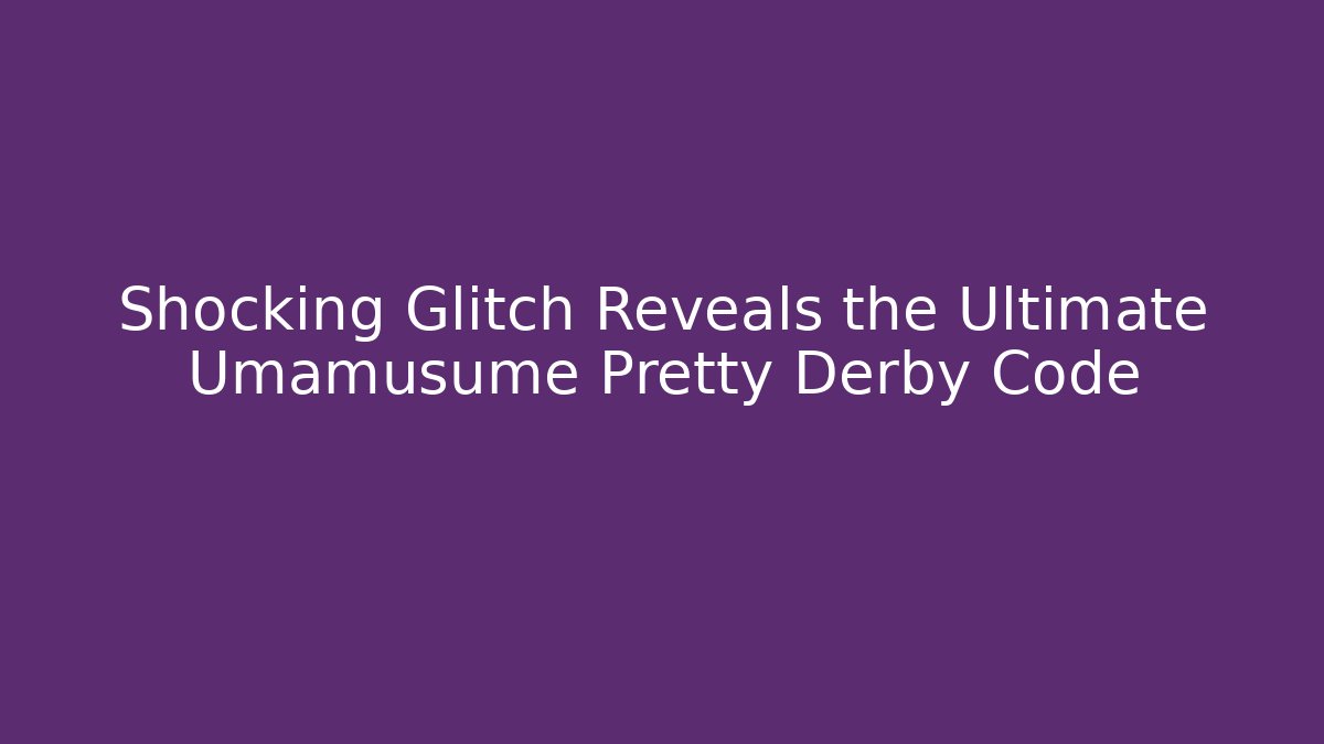 Shocking Glitch Reveals the Ultimate Umamusume Pretty Derby Code