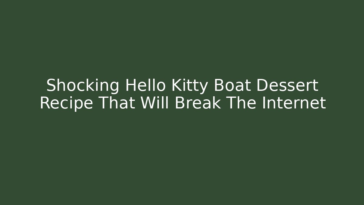 Shocking Hello Kitty Boat Dessert Recipe That Will Break The Internet