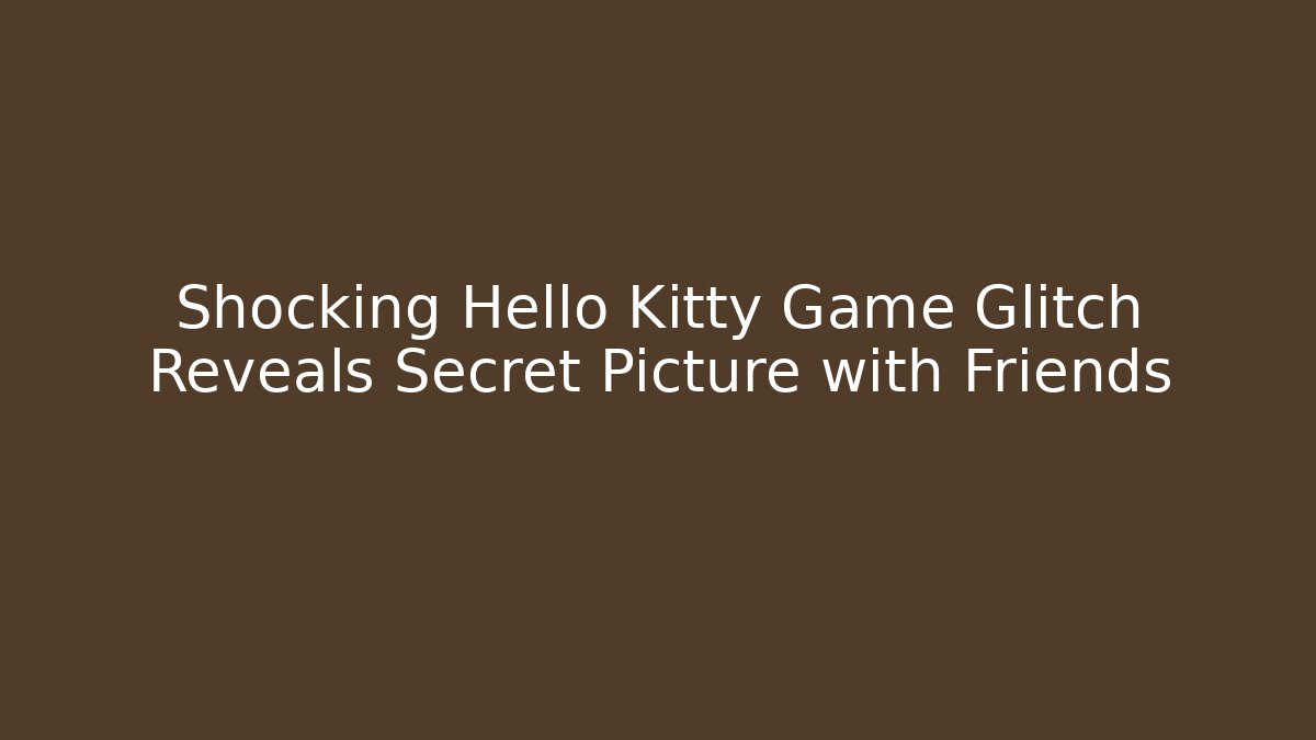 Shocking Hello Kitty Game Glitch Reveals Secret Picture with Friends - Celivion