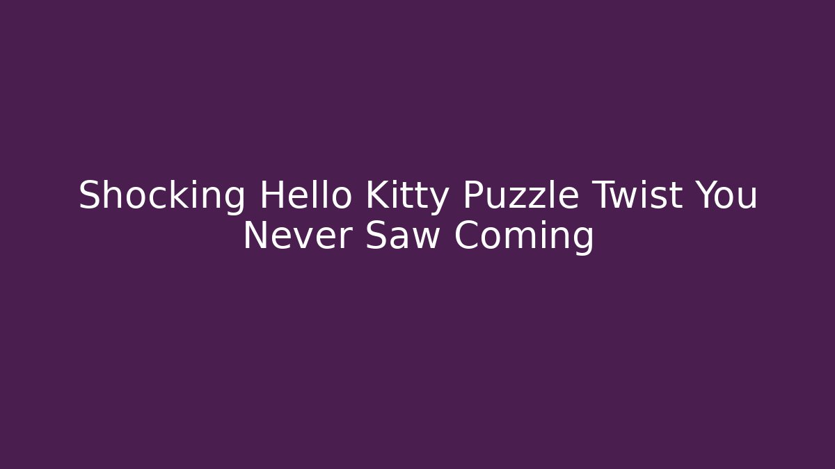 Shocking Hello Kitty Puzzle Twist You Never Saw Coming - Celivion