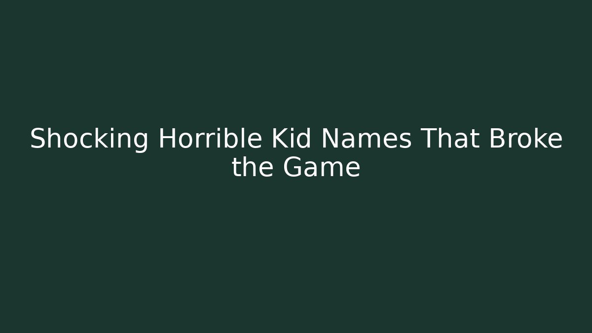 Shocking Horrible Kid Names That Broke the Game