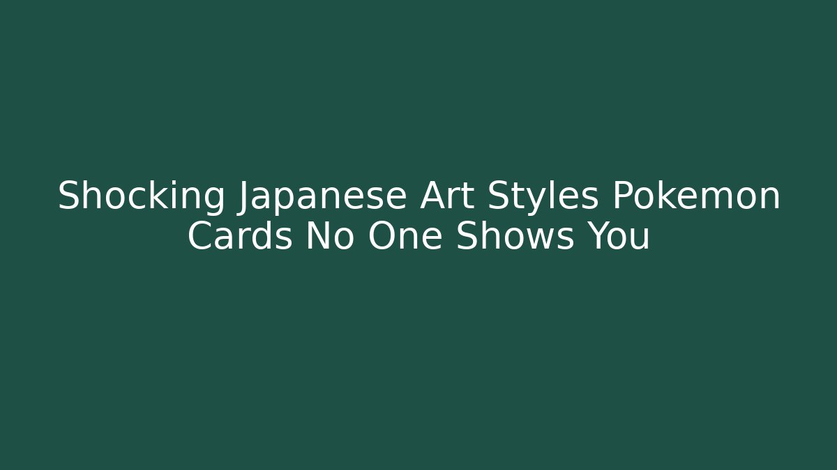 Shocking Japanese Art Styles Pokémon Cards No One Shows You