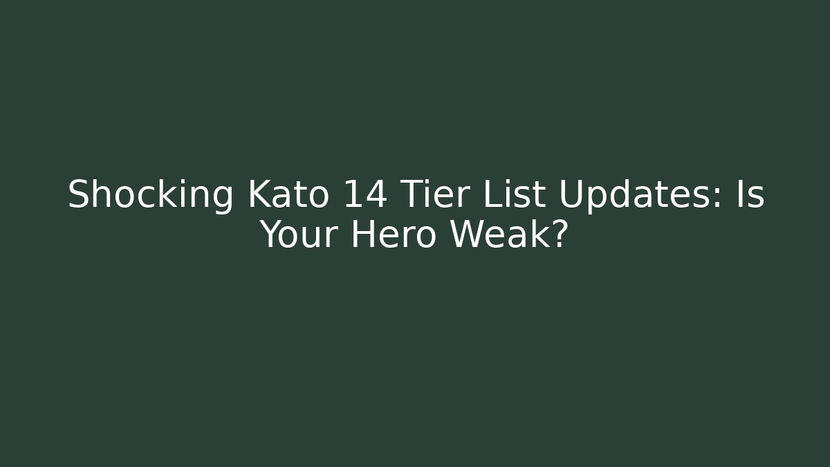 Shocking Kato 14 Tier List Updates: Is Your Hero Weak?
