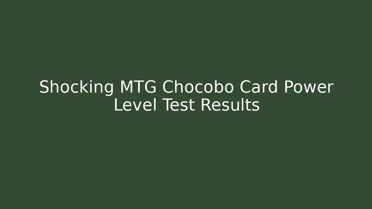 Shocking MTG Chocobo Card Power Level Test Results - Celivion