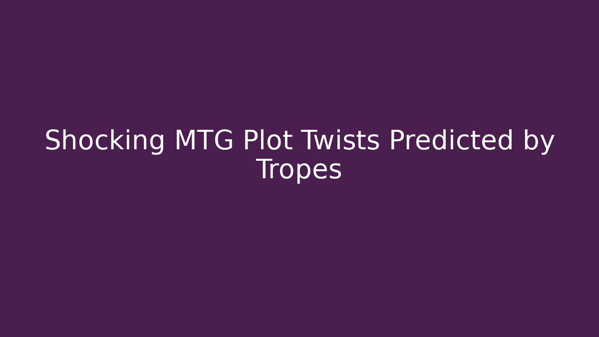 Shocking MTG Plot Twists Predicted by Tropes