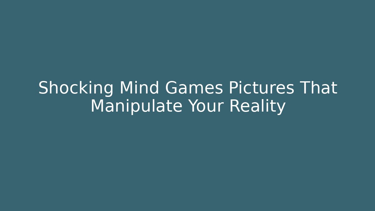 Shocking Mind Games Pictures That Manipulate Your Reality - Celivion