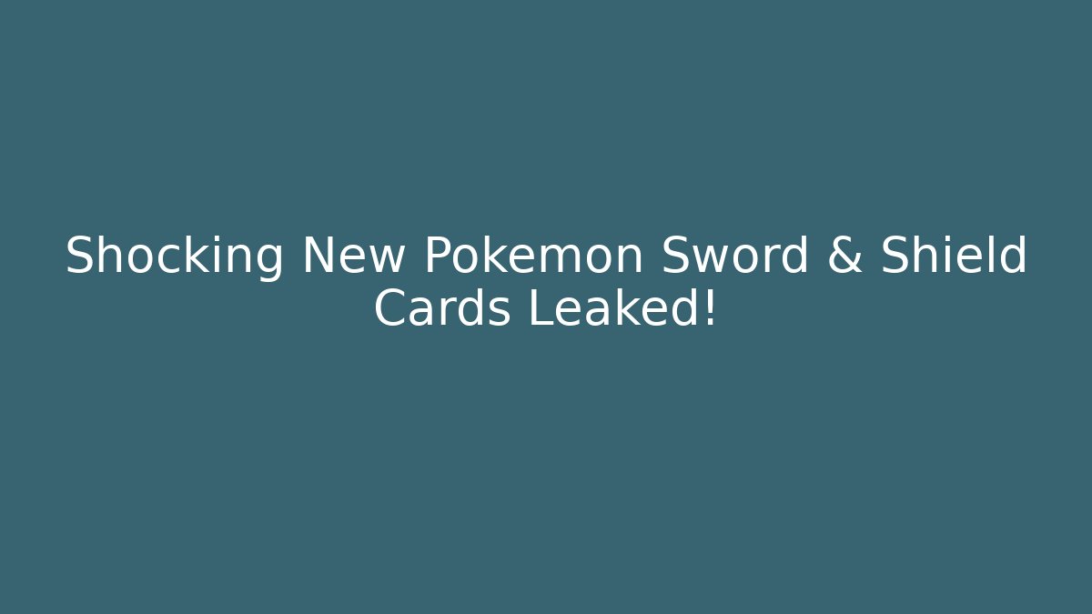 Shocking New Pokemon Sword & Shield Cards Leaked! - Celivion