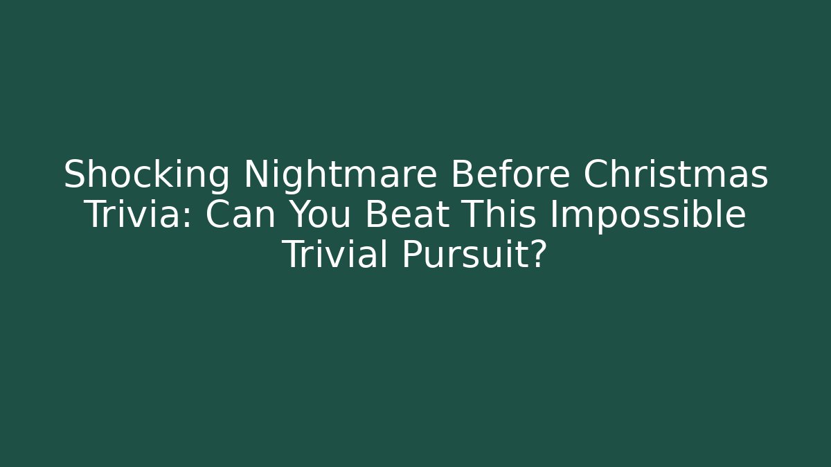 Shocking Nightmare Before Christmas Trivia: Can You Beat This Impossible Trivial Pursuit? - Celivion