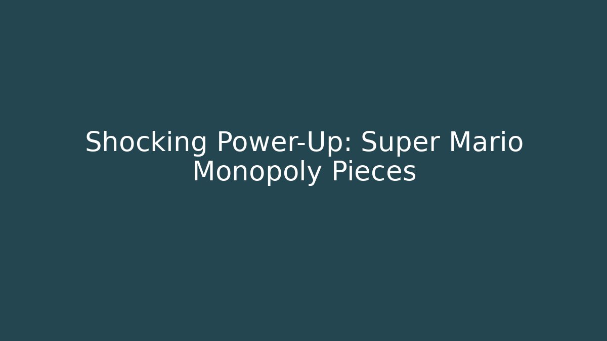 Shocking Power-Up: Super Mario Monopoly Pieces