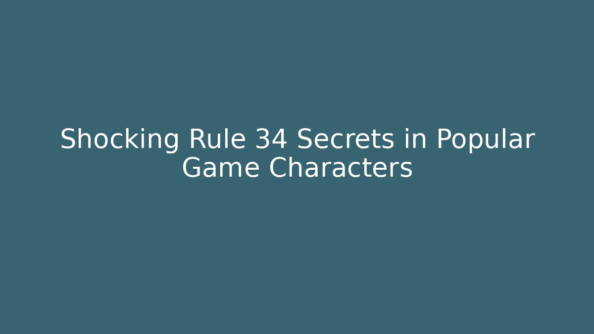 Shocking Rule 34 Secrets in Popular Game Characters