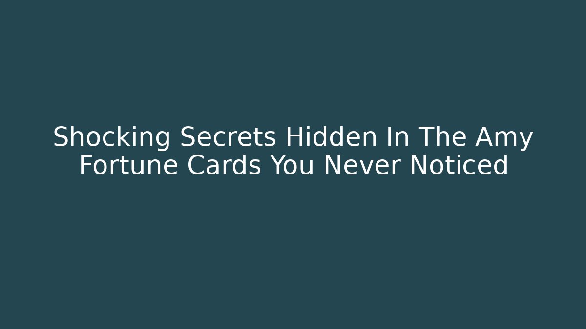 Shocking Secrets Hidden In The Amy Fortune Cards You Never Noticed
