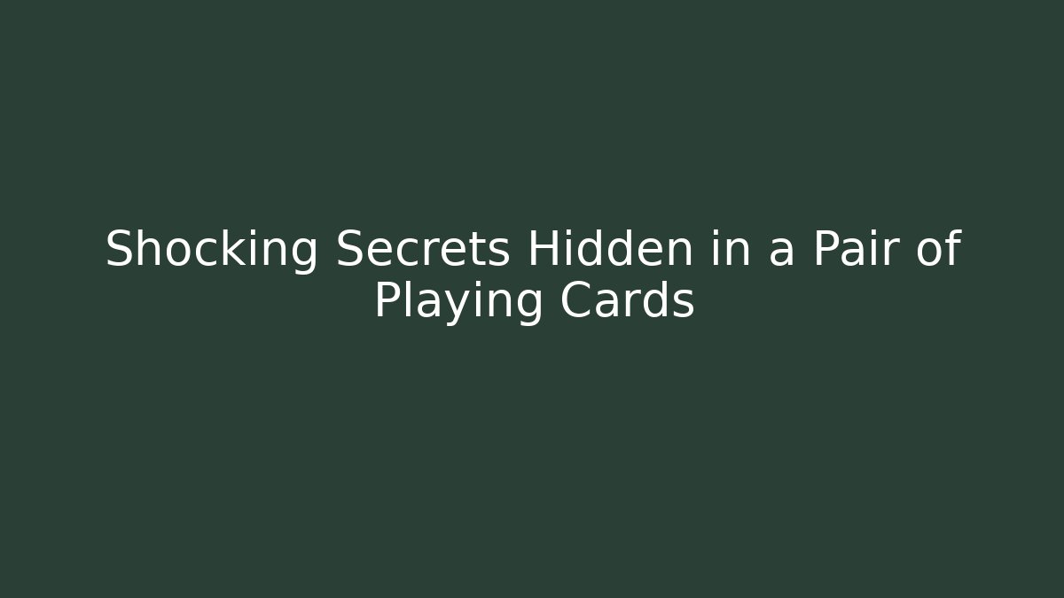 Shocking Secrets Hidden in a Pair of Playing Cards