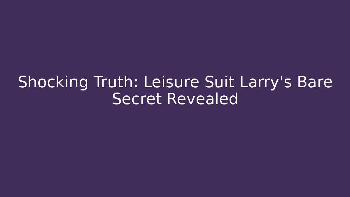Shocking Truth: Leisure Suit Larry's Bare Secret Revealed
