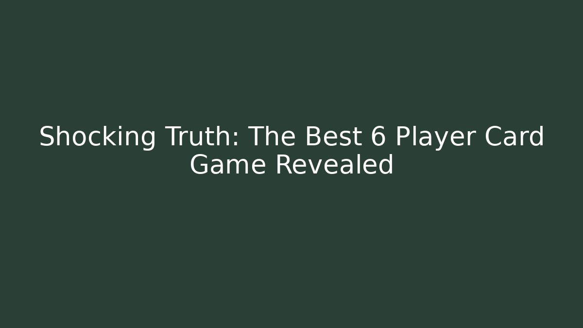 Shocking Truth: The Best 6 Player Card Game Revealed